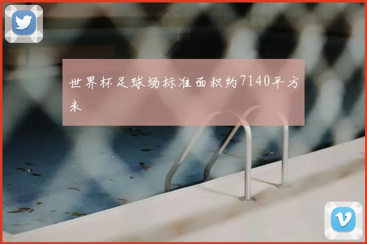 世界杯足球场标准面积约7140平方米