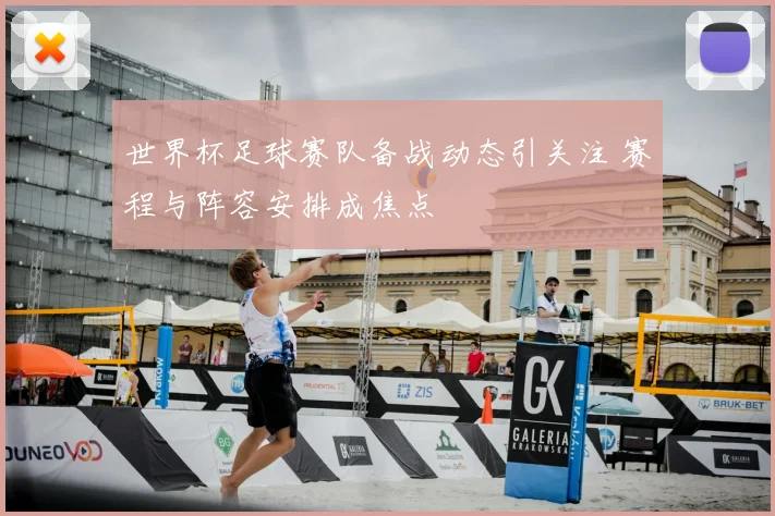世界杯足球赛队备战动态引关注 赛程与阵容安排成焦点