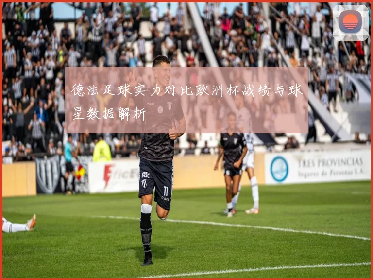 德法足球实力对比欧洲杯战绩与球星数据解析