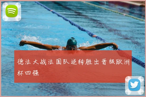 德法大战法国队逆转胜出晋级欧洲杯四强