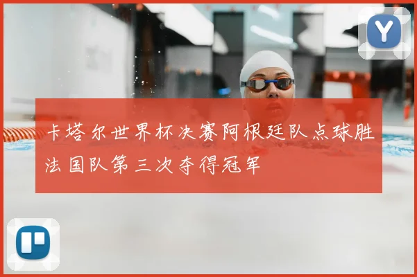 卡塔尔世界杯决赛阿根廷队点球胜法国队第三次夺得冠军
