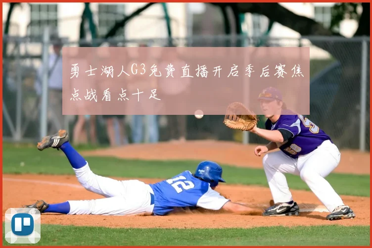 勇士湖人G3免费直播开启季后赛焦点战看点十足