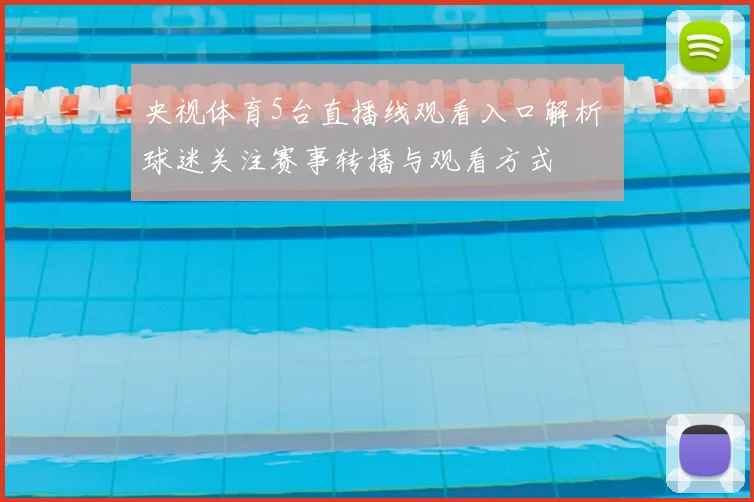 央视体育5台直播线观看入口解析 球迷关注赛事转播与观看方式